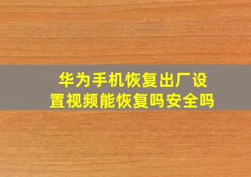 华为手机恢复出厂设置视频能恢复吗安全吗