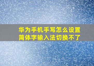 华为手机手写怎么设置简体字输入法切换不了