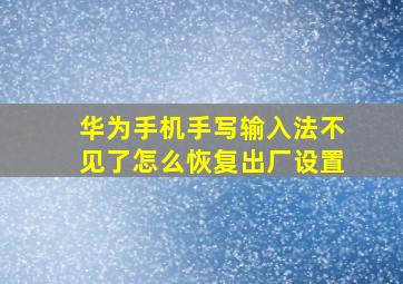 华为手机手写输入法不见了怎么恢复出厂设置