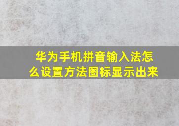 华为手机拼音输入法怎么设置方法图标显示出来