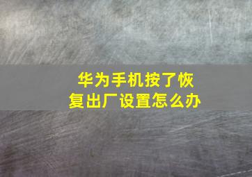 华为手机按了恢复出厂设置怎么办