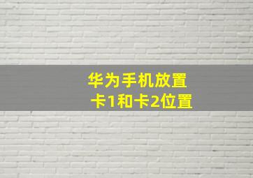 华为手机放置卡1和卡2位置