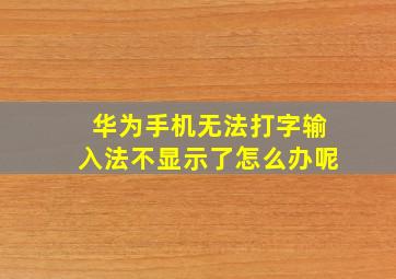 华为手机无法打字输入法不显示了怎么办呢