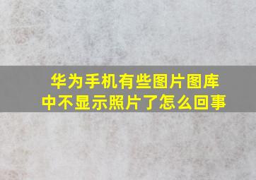 华为手机有些图片图库中不显示照片了怎么回事