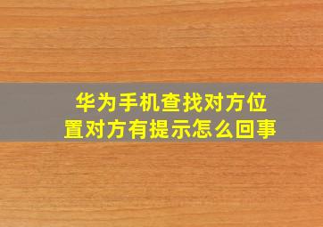 华为手机查找对方位置对方有提示怎么回事