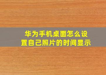 华为手机桌面怎么设置自己照片的时间显示