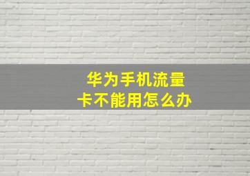 华为手机流量卡不能用怎么办