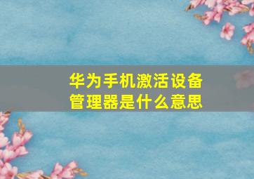 华为手机激活设备管理器是什么意思