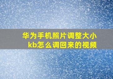 华为手机照片调整大小kb怎么调回来的视频