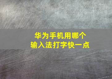 华为手机用哪个输入法打字快一点