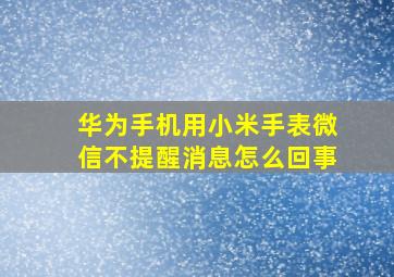 华为手机用小米手表微信不提醒消息怎么回事