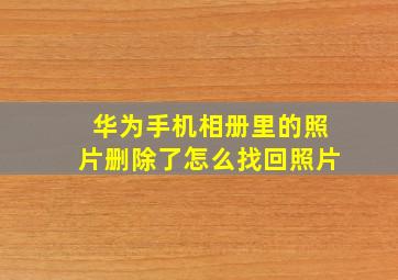 华为手机相册里的照片删除了怎么找回照片