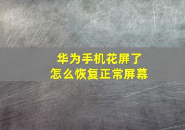 华为手机花屏了怎么恢复正常屏幕