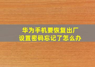 华为手机要恢复出厂设置密码忘记了怎么办