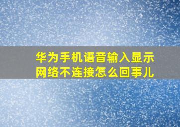 华为手机语音输入显示网络不连接怎么回事儿