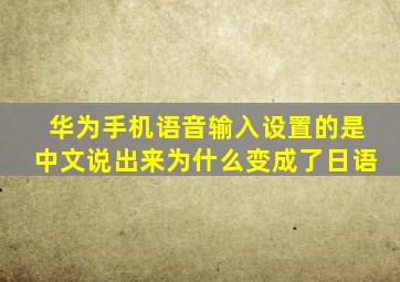 华为手机语音输入设置的是中文说出来为什么变成了日语