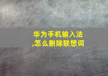 华为手机输入法,怎么删除联想词