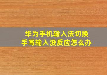 华为手机输入法切换手写输入没反应怎么办