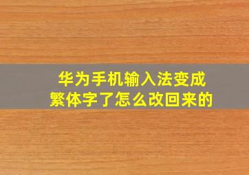 华为手机输入法变成繁体字了怎么改回来的