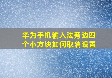 华为手机输入法旁边四个小方块如何取消设置