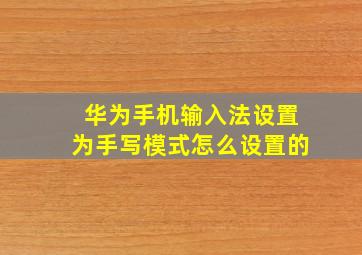 华为手机输入法设置为手写模式怎么设置的