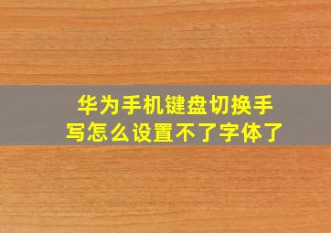 华为手机键盘切换手写怎么设置不了字体了