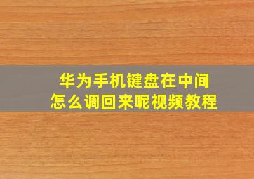 华为手机键盘在中间怎么调回来呢视频教程