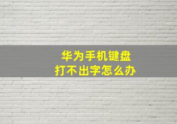 华为手机键盘打不出字怎么办