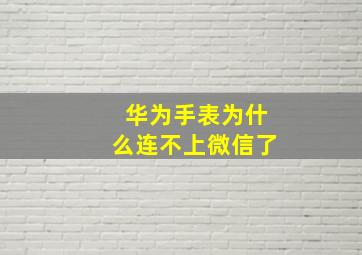 华为手表为什么连不上微信了