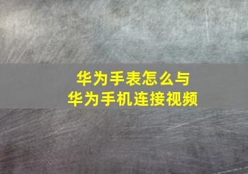 华为手表怎么与华为手机连接视频