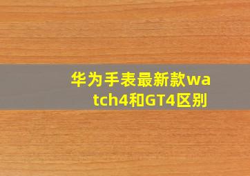 华为手表最新款watch4和GT4区别