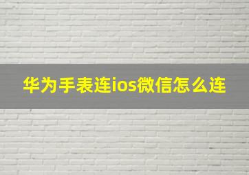 华为手表连ios微信怎么连