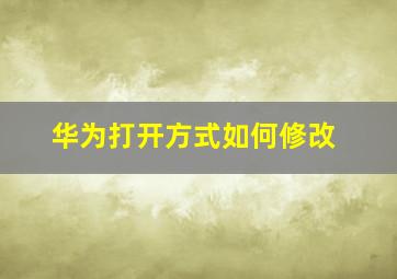 华为打开方式如何修改