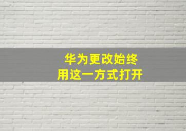 华为更改始终用这一方式打开