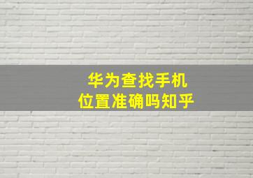 华为查找手机位置准确吗知乎