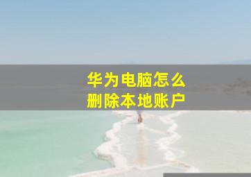 华为电脑怎么删除本地账户