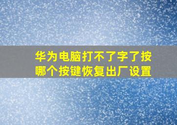 华为电脑打不了字了按哪个按键恢复出厂设置