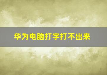 华为电脑打字打不出来