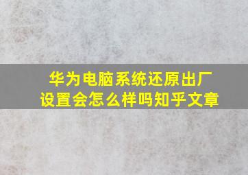 华为电脑系统还原出厂设置会怎么样吗知乎文章