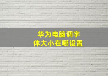 华为电脑调字体大小在哪设置