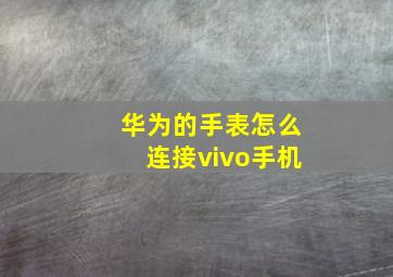 华为的手表怎么连接vivo手机