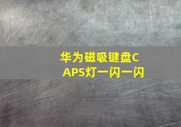 华为磁吸键盘CAPS灯一闪一闪