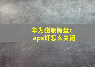 华为磁吸键盘caps灯怎么关闭