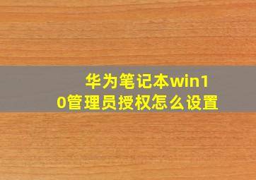 华为笔记本win10管理员授权怎么设置