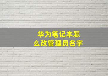 华为笔记本怎么改管理员名字