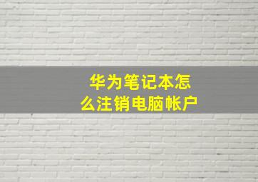 华为笔记本怎么注销电脑帐户