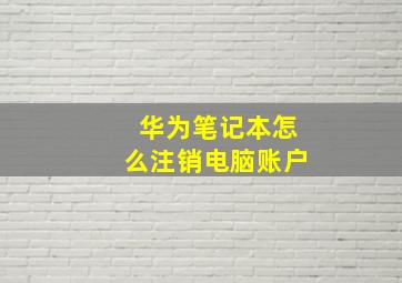 华为笔记本怎么注销电脑账户