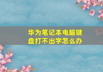 华为笔记本电脑键盘打不出字怎么办