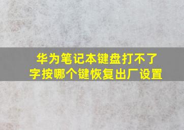 华为笔记本键盘打不了字按哪个键恢复出厂设置