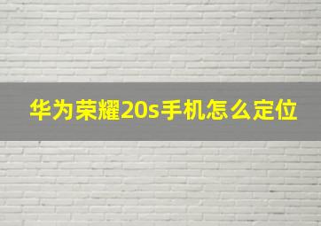 华为荣耀20s手机怎么定位